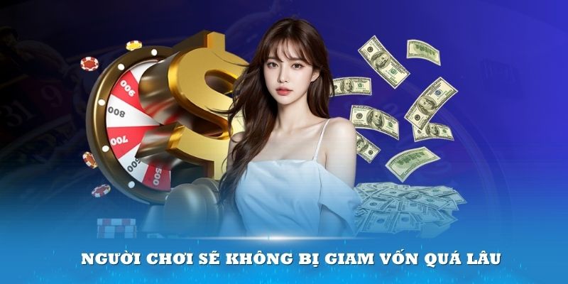 Người chơi sẽ không bị giam vốn quá lâu