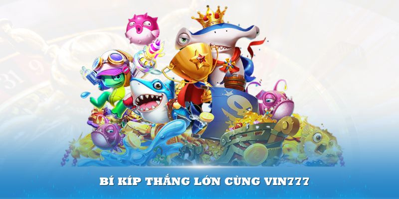 Bí kíp thắng lớn cùng Vin777 mà ai cũng nên đọc 1 lần